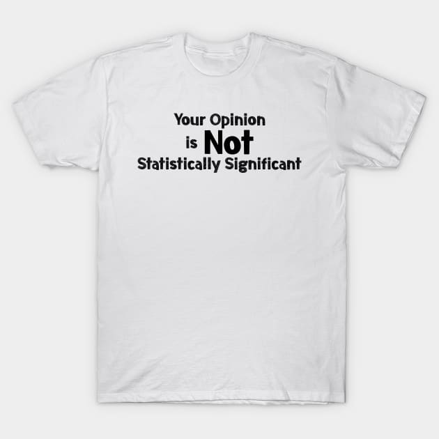 Your opinion is not Statistically Significant T-Shirt by encodedshirts